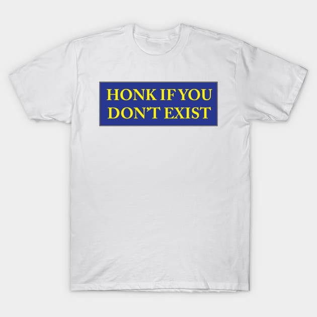 HONK IF YOU DON'T EXIST T-Shirt by Estudio3e